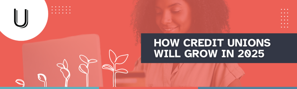 How Credit Unions will grow in 2025.