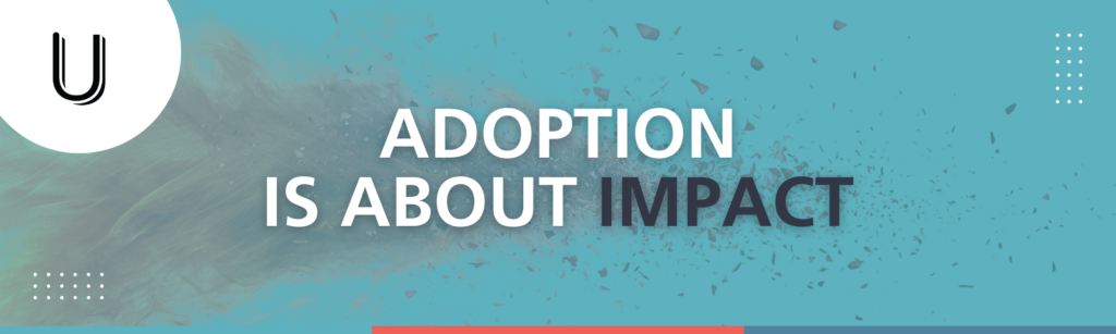 Adoption is about impact.